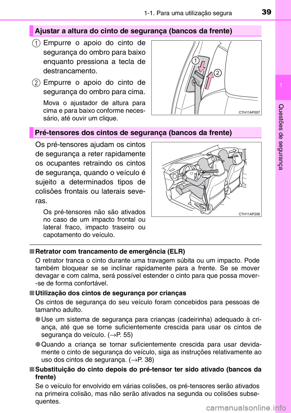 TOYOTA AURIS 2017  Manual de utilização (in Portuguese) 391-1. Para uma utilização segura
1
Questões de segurança
Empurre o apoio do cinto de
segurança do ombro para baixo
enquanto pressiona a tecla de
destrancamento.
Empurre o apoio do cinto de
segur
