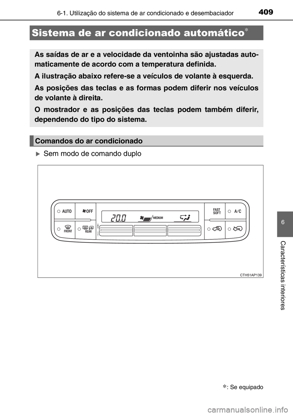 TOYOTA AURIS 2017  Manual de utilização (in Portuguese) 4096-1. Utilização do sistema de ar condicionado e desembaciador
6
Características interiores
�XSem modo de comando duplo
Sistema de ar condicionado automático∗
∗: Se equipado
As saídas de ar