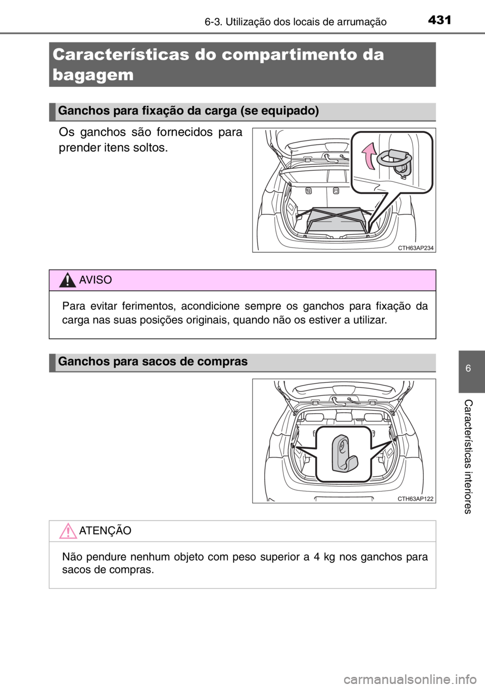 TOYOTA AURIS 2017  Manual de utilização (in Portuguese) 4316-3. Utilização dos locais de arrumação
6
Características interiores
Os ganchos são fornecidos para
prender itens soltos.
Características do compar timento da 
bagagem
Ganchos para fixação