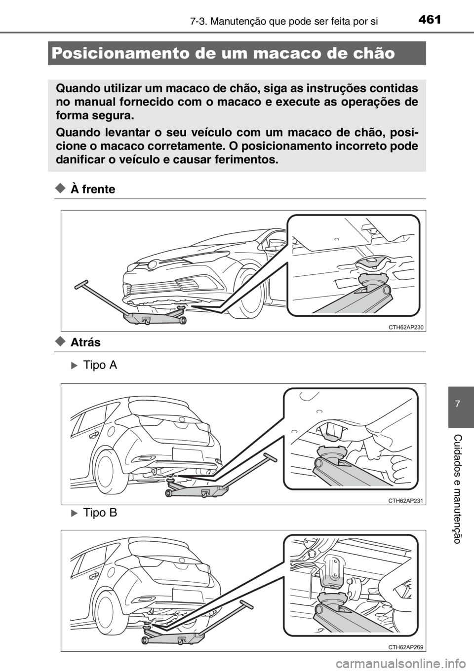 TOYOTA AURIS 2017  Manual de utilização (in Portuguese) 4617-3. Manutenção que pode ser feita por si
7
Cuidados e manutenção
◆À frente
◆Atrás
�XTipo A
�XTipo B
Posicionamento de um macaco de chão
Quando utilizar um macaco de chão, siga as instr