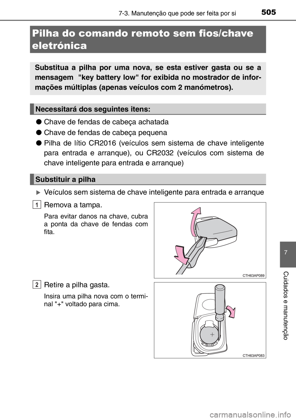 TOYOTA AURIS 2017 Manual de utilização (in Portuguese) 5057-3. Manutenção que pode ser feita por si
7
Cuidados e manutenção
●Chave de fendas de cabeça achatada
●Chave de fendas de cabeça pequena
●Pilha de lítio CR2016 (veículos sem sistema TOYOTA AURIS 2017 Manual de utilização (in Portuguese) 5057-3. Manutenção que pode ser feita por si
7
Cuidados e manutenção
●Chave de fendas de cabeça achatada
●Chave de fendas de cabeça pequena
●Pilha de lítio CR2016 (veículos sem sistema