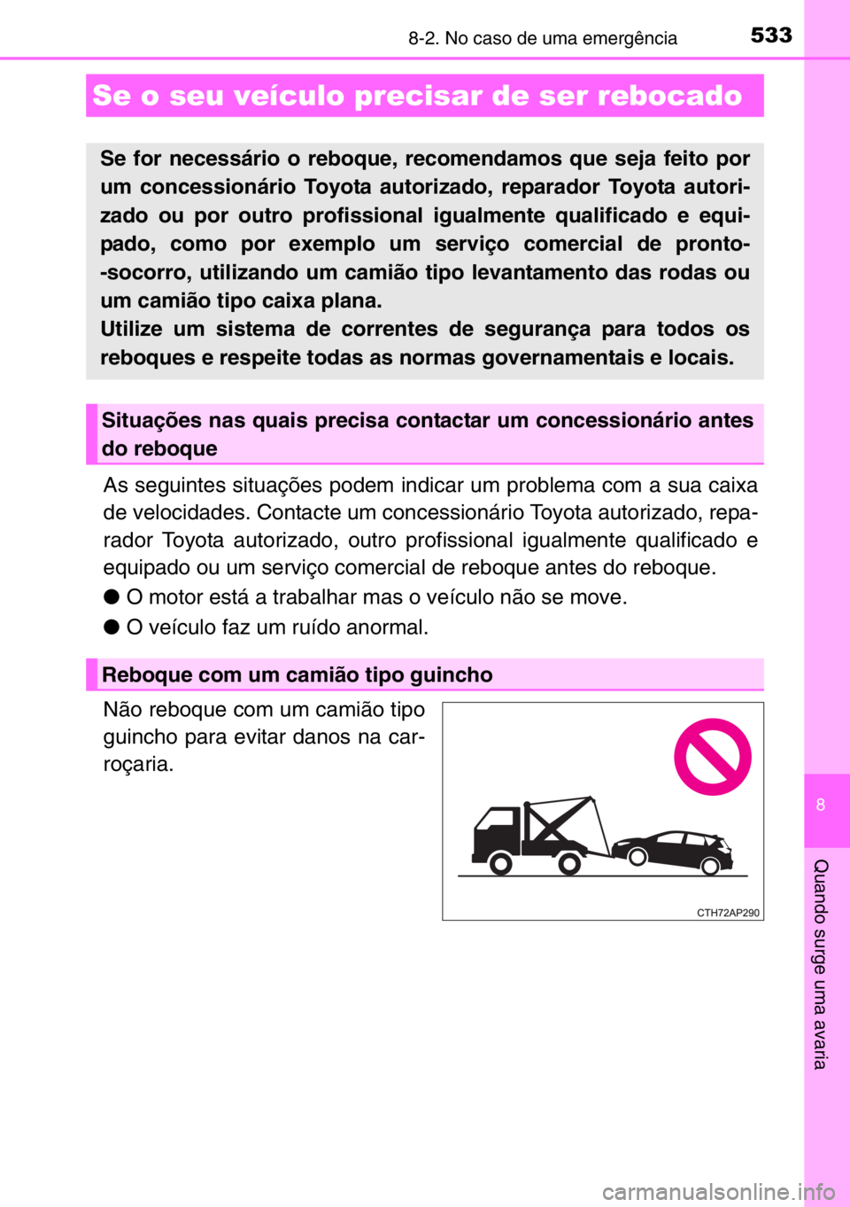 TOYOTA AURIS 2017  Manual de utilização (in Portuguese) 533
8
Quando surge uma avaria
8-2. No caso de uma emergência
As seguintes situações podem indicar um problema com a sua caixa
de velocidades. Contacte um concessionário Toyota autorizado, repa-
ra