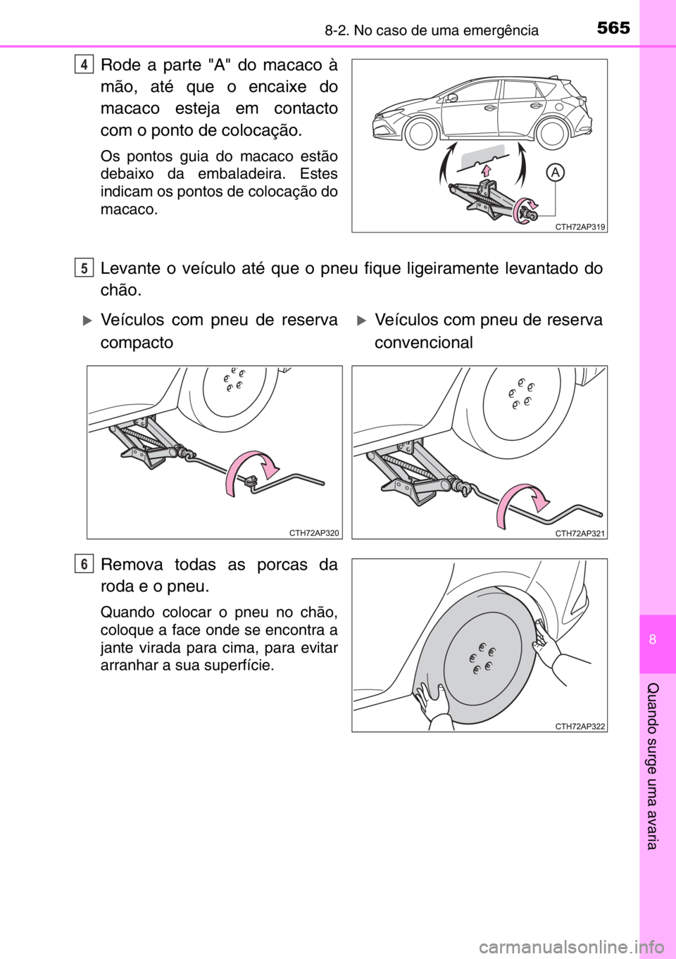 TOYOTA AURIS 2017  Manual de utilização (in Portuguese) 5658-2. No caso de uma emergência
8
Quando surge uma avaria
Rode a parte "A" do macaco à
mão, até que o encaixe do
macaco esteja em contacto
com o ponto de colocação.
Os pontos guia do m