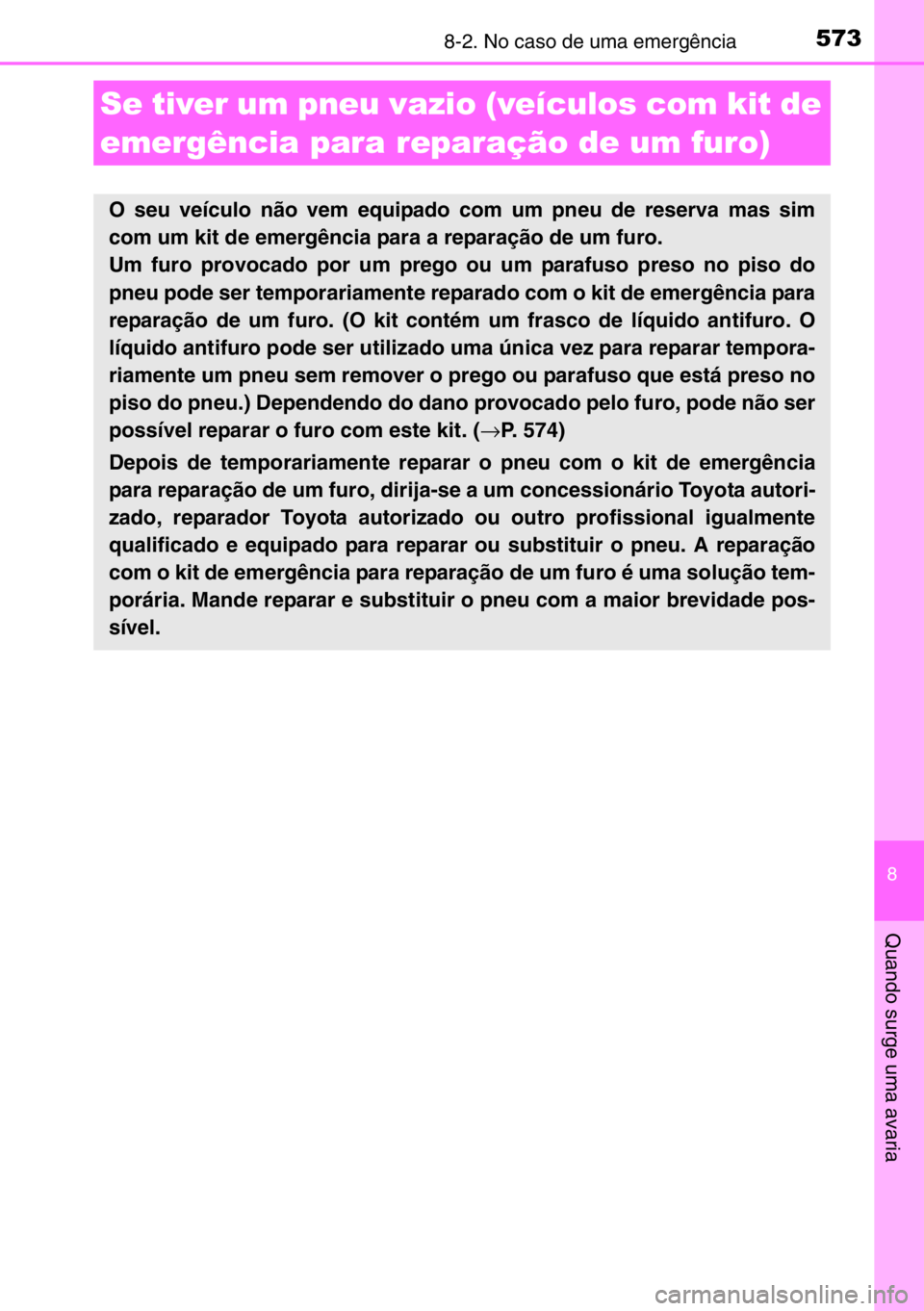 TOYOTA AURIS 2017 Manual de utilização (in Portuguese) 5738-2. No caso de uma emergência
8
Quando surge uma avaria
Se tiver um pneu vazio (veículos com kit de
emergência para reparação de um furo)
O seu veículo não vem equipado com um pneu de rese TOYOTA AURIS 2017 Manual de utilização (in Portuguese) 5738-2. No caso de uma emergência
8
Quando surge uma avaria
Se tiver um pneu vazio (veículos com kit de
emergência para reparação de um furo)
O seu veículo não vem equipado com um pneu de rese