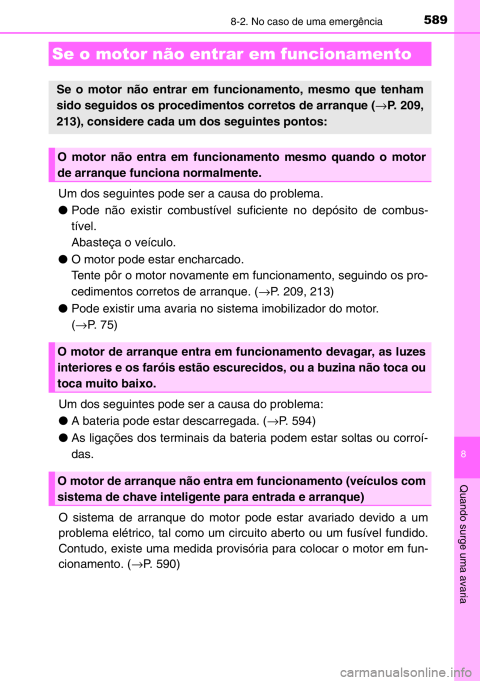 TOYOTA AURIS 2017 Manual de utilização (in Portuguese) 5898-2. No caso de uma emergência
8
Quando surge uma avaria
Um dos seguintes pode ser a causa do problema.
●Pode não existir combustível suficiente no depósito de combus-
tível.
Abasteça o ve TOYOTA AURIS 2017 Manual de utilização (in Portuguese) 5898-2. No caso de uma emergência
8
Quando surge uma avaria
Um dos seguintes pode ser a causa do problema.
●Pode não existir combustível suficiente no depósito de combus-
tível.
Abasteça o ve