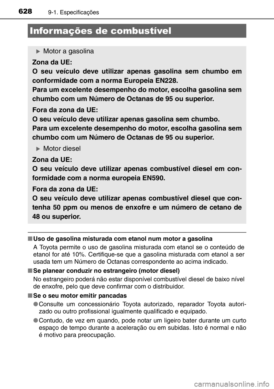 TOYOTA AURIS 2017  Manual de utilização (in Portuguese) 6289-1. Especificações
■Uso de gasolina misturada com etanol num motor a gasolina
A Toyota permite o uso de gasolina misturada com etanol se o conteúdo de
etanol for até 10%. Certifique-se que a