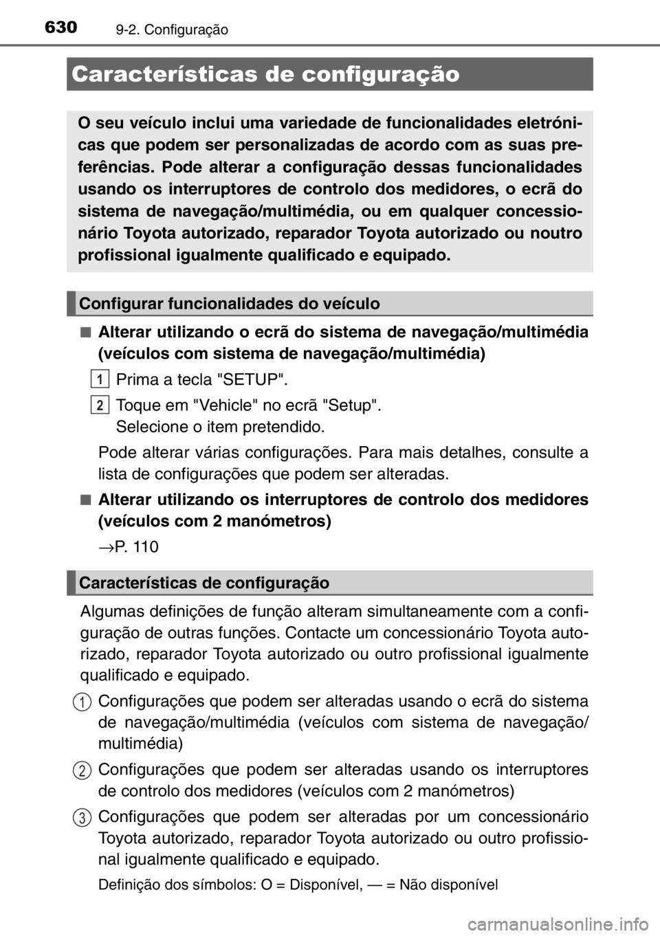 TOYOTA AURIS 2017  Manual de utilização (in Portuguese) 6309-2. Configuração
■Alterar utilizando o ecrã do sistema de navegação/multimédia
(veículos com sistema de navegação/multimédia)
Prima a tecla "SETUP".
Toque em "Vehicle" 
