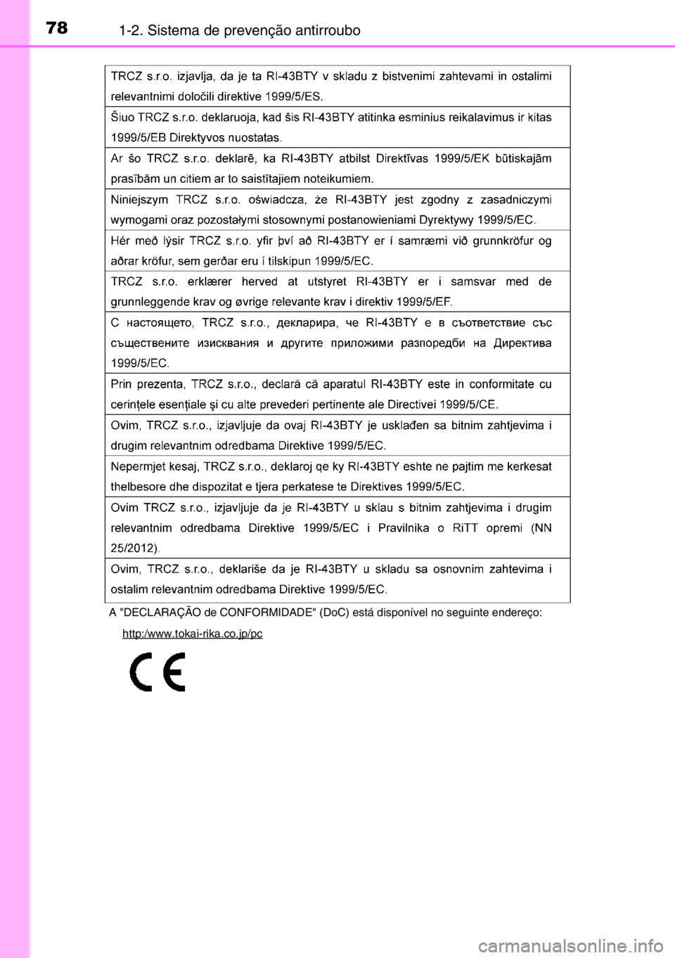 TOYOTA AURIS 2017  Manual de utilização (in Portuguese) 781-2. Sistema de prevenção antirroubo
A "DECLARAÇÃO de CONFORMIDADE" (DoC) está disponível no seguinte endereço: 
http:/www.tokai-rika.co.jp/pc 