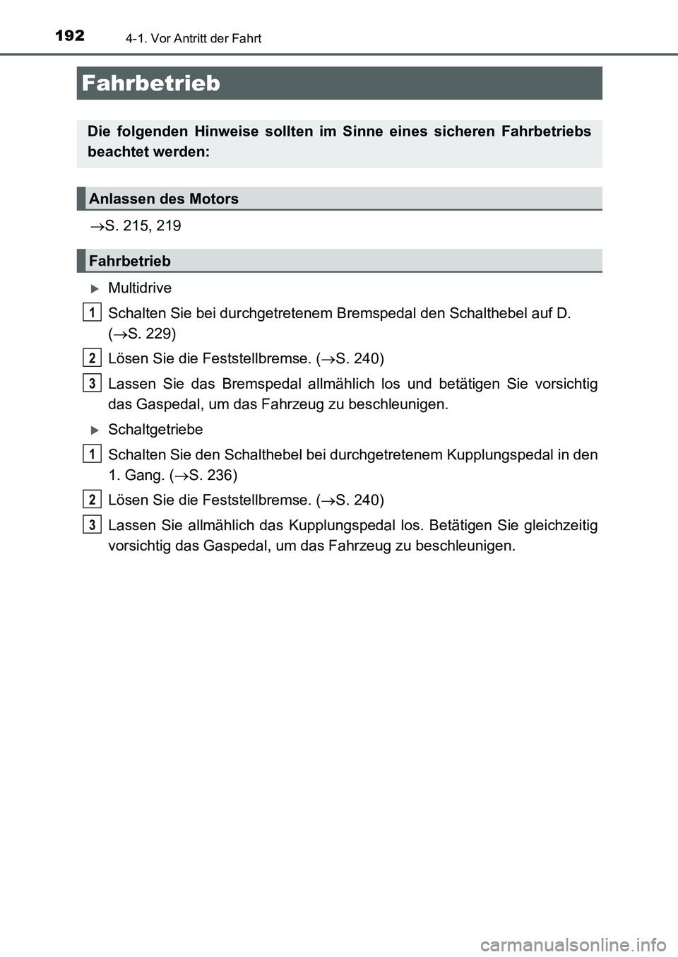 TOYOTA AURIS 2017 Betriebsanleitungen (in German) 192
UK_AURIS_HB_EM (OM12K99M)
4-1. Vor Antritt der Fahrt
S. 215, 219
Multidrive
Schalten Sie bei durchgetretenem Bremspedal den Schalthebel auf D.
(S. 229)
Lösen Sie die Feststellbremse. ( TOYOTA AURIS 2017 Betriebsanleitungen (in German) 192
UK_AURIS_HB_EM (OM12K99M)
4-1. Vor Antritt der Fahrt
S. 215, 219
Multidrive
Schalten Sie bei durchgetretenem Bremspedal den Schalthebel auf D.
(S. 229)
Lösen Sie die Feststellbremse. (