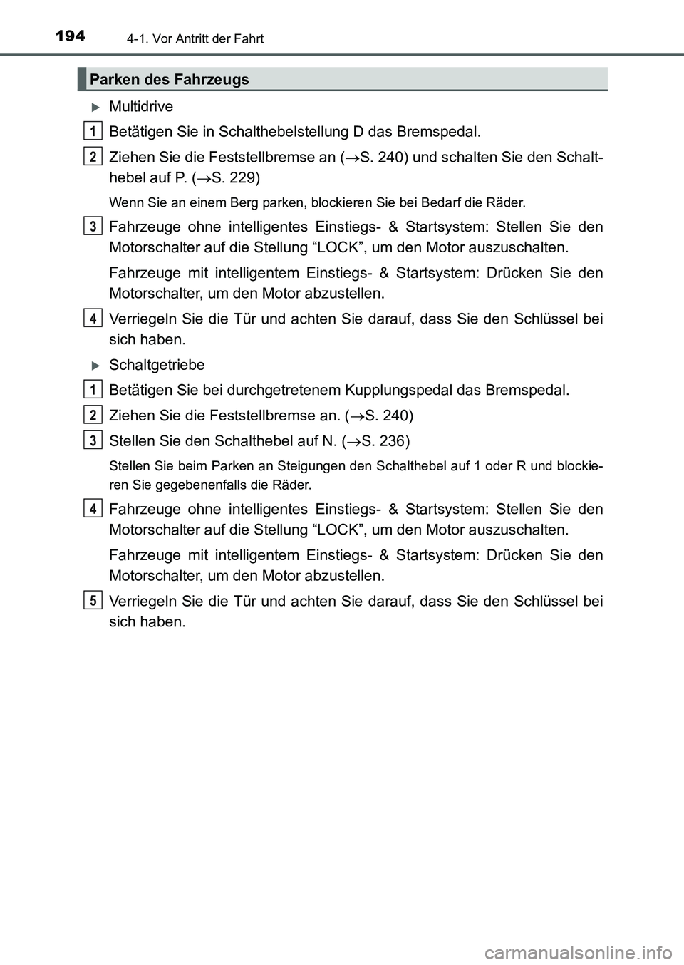 TOYOTA AURIS 2017 Betriebsanleitungen (in German) 1944-1. Vor Antritt der Fahrt
UK_AURIS_HB_EM (OM12K99M)
Multidrive
Betätigen Sie in Schalthebelstellung D das Bremspedal.
Ziehen Sie die Feststellbremse an (S. 240) und schalten Sie den Schalt- TOYOTA AURIS 2017 Betriebsanleitungen (in German) 1944-1. Vor Antritt der Fahrt
UK_AURIS_HB_EM (OM12K99M)
Multidrive
Betätigen Sie in Schalthebelstellung D das Bremspedal.
Ziehen Sie die Feststellbremse an (S. 240) und schalten Sie den Schalt-