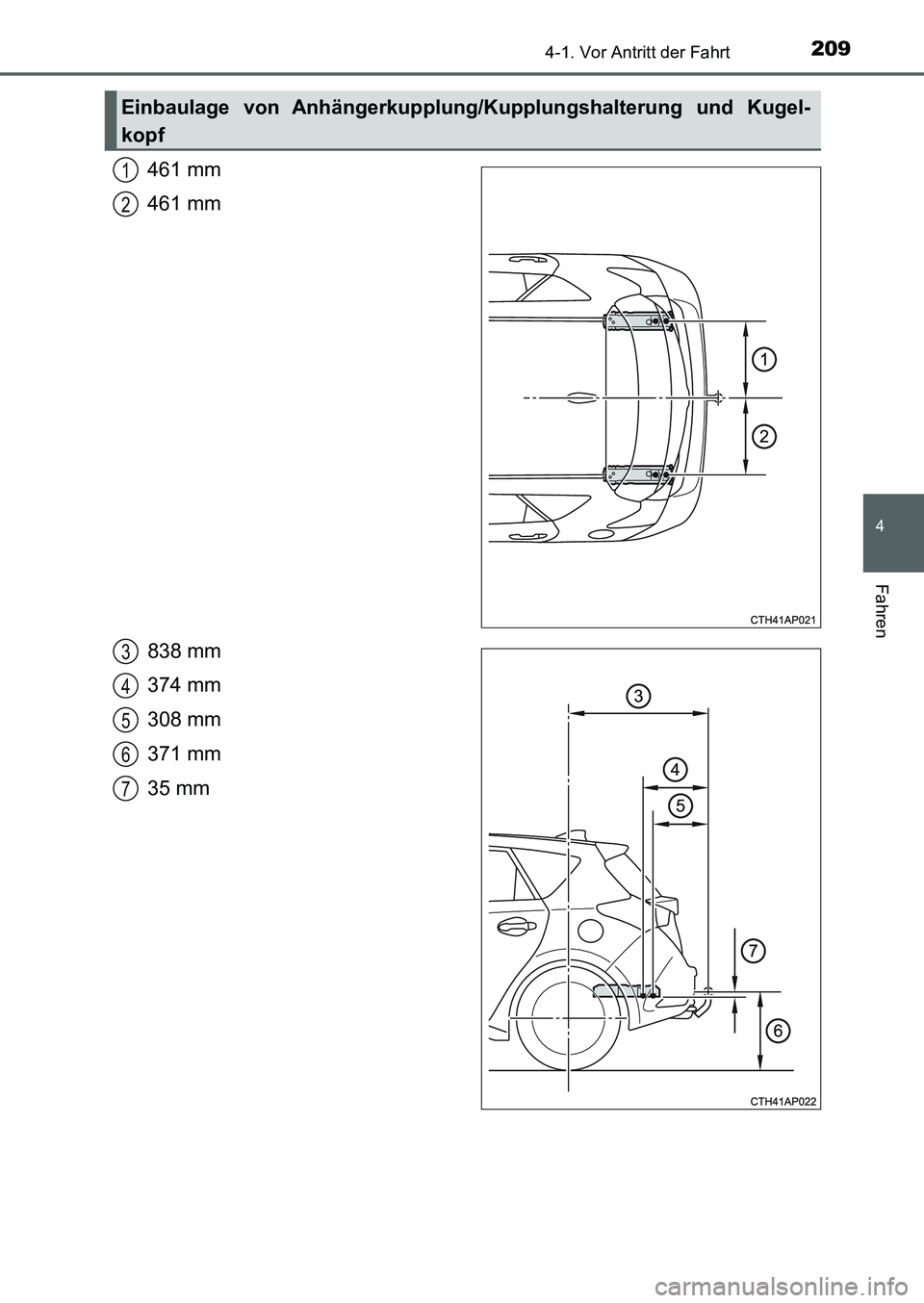 TOYOTA AURIS 2017 Betriebsanleitungen (in German) 2094-1. Vor Antritt der Fahrt
4
Fahren
UK_AURIS_HB_EM (OM12K99M)
461 mm
461 mm
838 mm
374 mm
308 mm
371 mm
35 mm
Einbaulage von Anhängerkupplung/Kupplungshalterung und Kugel-
kopf
1
2
3
4
5
6
7
UK AU TOYOTA AURIS 2017 Betriebsanleitungen (in German) 2094-1. Vor Antritt der Fahrt
4
Fahren
UK_AURIS_HB_EM (OM12K99M)
461 mm
461 mm
838 mm
374 mm
308 mm
371 mm
35 mm
Einbaulage von Anhängerkupplung/Kupplungshalterung und Kugel-
kopf
1
2
3
4
5
6
7
UK AU