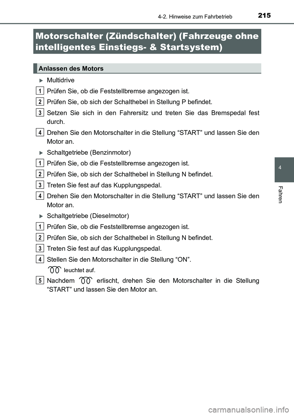 TOYOTA AURIS 2017 Betriebsanleitungen (in German) 215
4
Fahren
UK_AURIS_HB_EM (OM12K99M)
4-2. Hinweise zum Fahrbetrieb
Multidrive
Prüfen Sie, ob die Feststellbremse angezogen ist.
Prüfen Sie, ob sich der Schalthebel in Stellung P befindet.
Setze TOYOTA AURIS 2017 Betriebsanleitungen (in German) 215
4
Fahren
UK_AURIS_HB_EM (OM12K99M)
4-2. Hinweise zum Fahrbetrieb
Multidrive
Prüfen Sie, ob die Feststellbremse angezogen ist.
Prüfen Sie, ob sich der Schalthebel in Stellung P befindet.
Setze