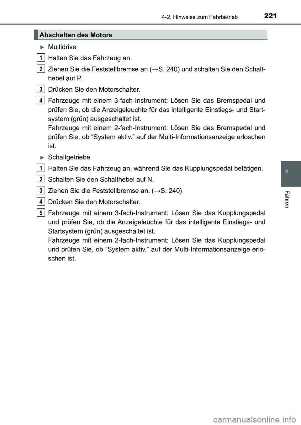 TOYOTA AURIS 2017 Betriebsanleitungen (in German) 2214-2. Hinweise zum Fahrbetrieb
4
Fahren
UK_AURIS_HB_EM (OM12K99M)
Multidrive
Halten Sie das Fahrzeug an.
Ziehen Sie die Feststellbremse an (→S. 240) und schalten Sie den Schalt-
hebel auf P.
Dr TOYOTA AURIS 2017 Betriebsanleitungen (in German) 2214-2. Hinweise zum Fahrbetrieb
4
Fahren
UK_AURIS_HB_EM (OM12K99M)
Multidrive
Halten Sie das Fahrzeug an.
Ziehen Sie die Feststellbremse an (→S. 240) und schalten Sie den Schalt-
hebel auf P.
Dr