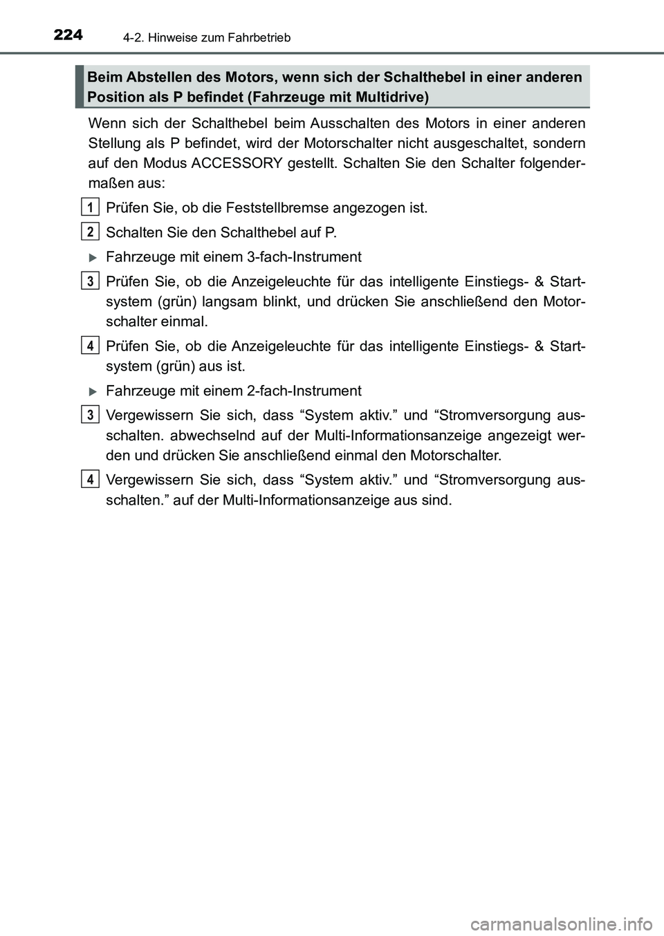 TOYOTA AURIS 2017 Betriebsanleitungen (in German) 2244-2. Hinweise zum Fahrbetrieb
UK_AURIS_HB_EM (OM12K99M)
Wenn sich der Schalthebel beim Ausschalten des Motors in einer anderen
Stellung als P befindet, wird der Motorschalter nicht ausgeschaltet, s TOYOTA AURIS 2017 Betriebsanleitungen (in German) 2244-2. Hinweise zum Fahrbetrieb
UK_AURIS_HB_EM (OM12K99M)
Wenn sich der Schalthebel beim Ausschalten des Motors in einer anderen
Stellung als P befindet, wird der Motorschalter nicht ausgeschaltet, s