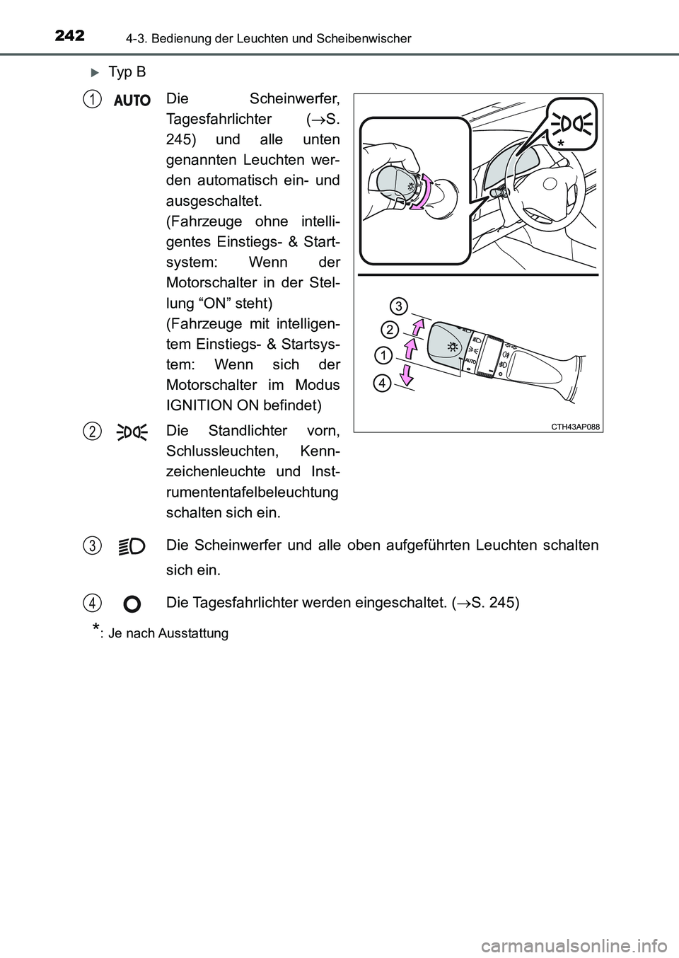 TOYOTA AURIS 2017  Betriebsanleitungen (in German) 2424-3. Bedienung der Leuchten und Scheibenwischer
UK_AURIS_HB_EM (OM12K99M)
Ty p  B
Die Scheinwerfer,
Tagesfahrlichter (S.
245) und alle unten
genannten Leuchten wer-
den automatisch ein- und
a