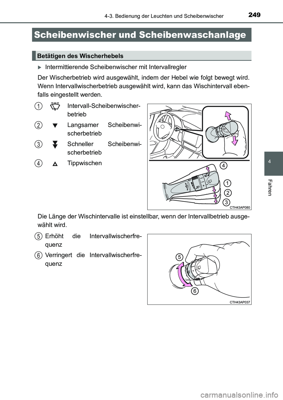 TOYOTA AURIS 2017  Betriebsanleitungen (in German) 2494-3. Bedienung der Leuchten und Scheibenwischer
4
Fahren
UK_AURIS_HB_EM (OM12K99M)
Intermittierende Scheibenwischer mit Intervallregler
Der Wischerbetrieb wird ausgewählt, indem der Hebel wie f