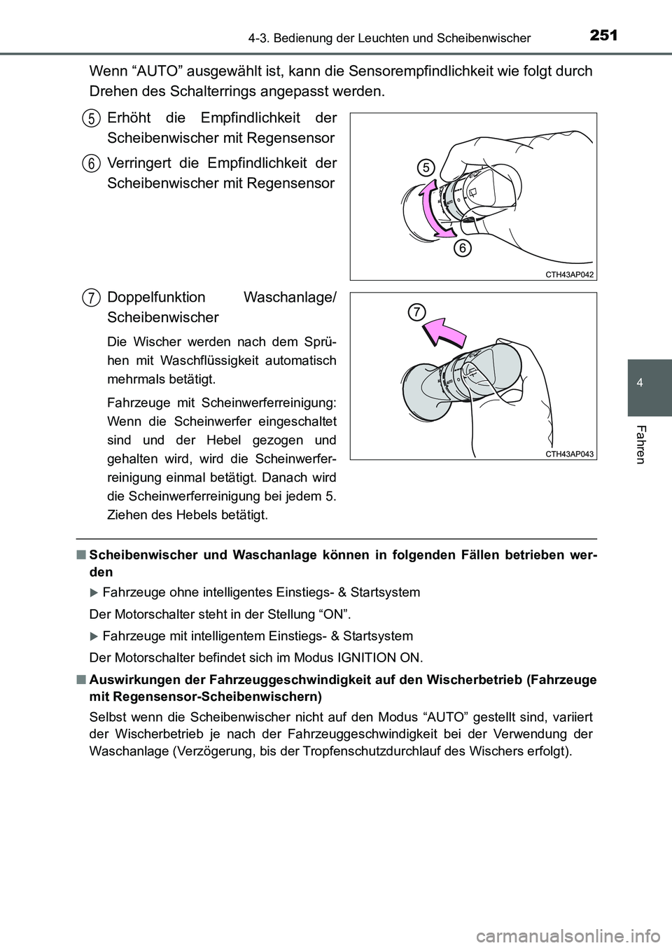 TOYOTA AURIS 2017  Betriebsanleitungen (in German) 2514-3. Bedienung der Leuchten und Scheibenwischer
4
Fahren
UK_AURIS_HB_EM (OM12K99M)
Wenn “AUTO” ausgewählt ist, kann die Sensorempfindlichkeit wie folgt durch
Drehen des Schalterrings angepasst