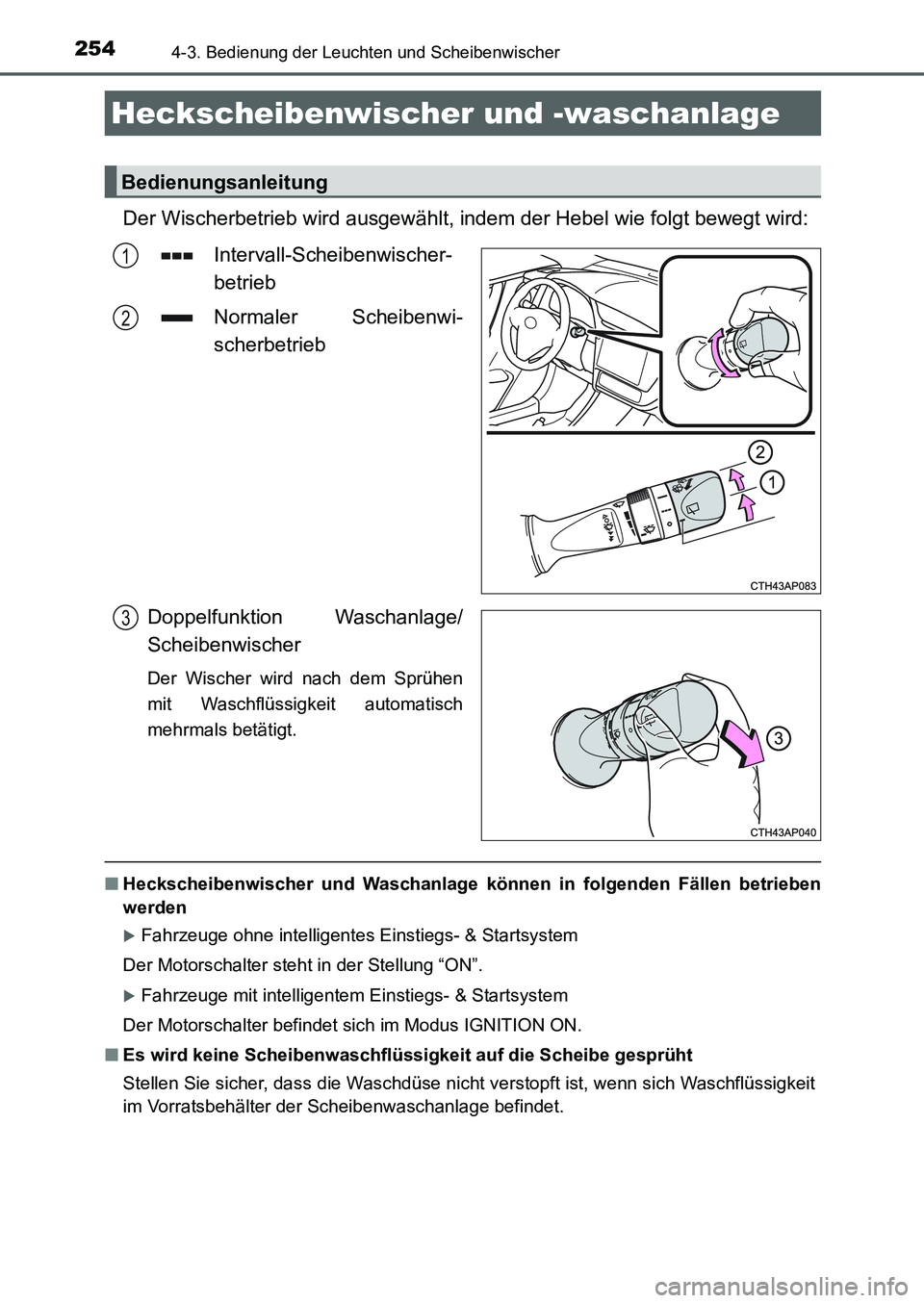 TOYOTA AURIS 2017  Betriebsanleitungen (in German) 2544-3. Bedienung der Leuchten und Scheibenwischer
UK_AURIS_HB_EM (OM12K99M)
Der Wischerbetrieb wird ausgewählt, indem der Hebel wie folgt bewegt wird:
Intervall-Scheibenwischer-
betrieb
Normaler Sch
