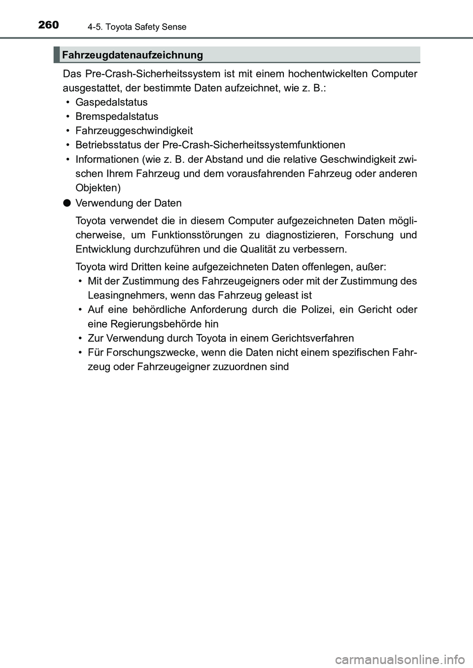 TOYOTA AURIS 2017  Betriebsanleitungen (in German) 2604-5. Toyota Safety Sense
UK_AURIS_HB_EM (OM12K99M)
Das Pre-Crash-Sicherheitssystem ist mit einem hochentwickelten Computer
ausgestattet, der bestimmte Daten aufzeichnet, wie z. B.:
• Gaspedalstat
