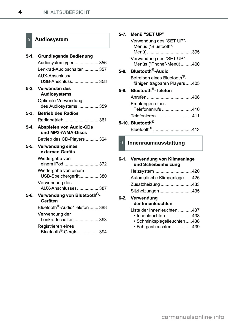 TOYOTA AURIS 2017  Betriebsanleitungen (in German) INHALTSÜBERSICHT4
UK_AURIS_HB_EM (OM12K99M)5-1. Grundlegende Bedienung
Audiosystemtypen................... 356
Lenkrad-Audioschalter ............ 357
AUX-Anschluss/
USB-Anschluss.....................