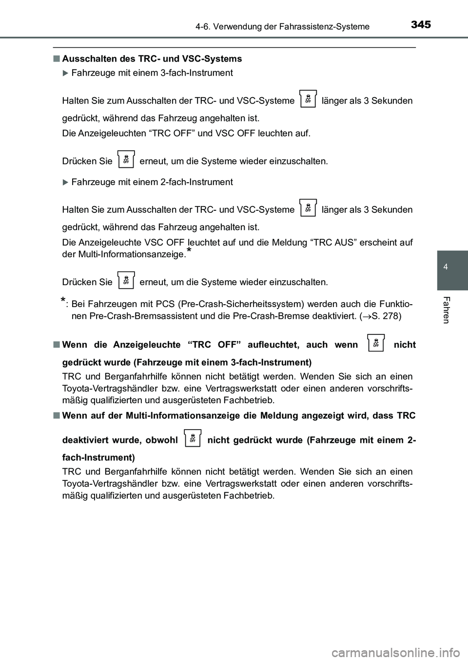 TOYOTA AURIS 2017 Betriebsanleitungen (in German) 3454-6. Verwendung der Fahrassistenz-Systeme
4
Fahren
UK_AURIS_HB_EM (OM12K99M)
■Ausschalten des TRC- und VSC-Systems
Fahrzeuge mit einem 3-fach-Instrument
Halten Sie zum Ausschalten der TRC- und TOYOTA AURIS 2017 Betriebsanleitungen (in German) 3454-6. Verwendung der Fahrassistenz-Systeme
4
Fahren
UK_AURIS_HB_EM (OM12K99M)
■Ausschalten des TRC- und VSC-Systems
Fahrzeuge mit einem 3-fach-Instrument
Halten Sie zum Ausschalten der TRC- und