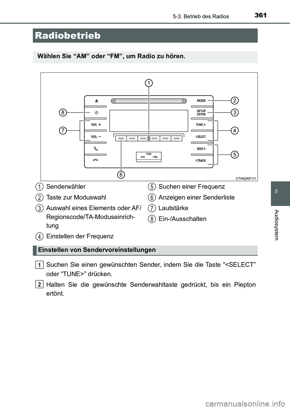 TOYOTA AURIS 2017  Betriebsanleitungen (in German) 361
5
Audiosystem
UK_AURIS_HB_EM (OM12K99M)
5-3. Betrieb des Radios
Suchen Sie einen gewünschten Sender, indem Sie die Taste “<SELECT”
oder “TUNE>” drücken.
Halten Sie die gewünschte Sender