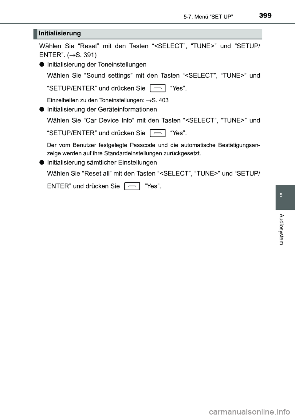 TOYOTA AURIS 2017 Betriebsanleitungen (in German) 3995-7. Menü “SET UP”
5
Audiosystem
UK_AURIS_HB_EM (OM12K99M)
Wählen Sie “Reset” mit den Tasten “<SELECT”, “TUNE>” und “SETUP/
ENTER”. (S. 391)
●Initialisierung der Toneinst TOYOTA AURIS 2017 Betriebsanleitungen (in German) 3995-7. Menü “SET UP”
5
Audiosystem
UK_AURIS_HB_EM (OM12K99M)
Wählen Sie “Reset” mit den Tasten “<SELECT”, “TUNE>” und “SETUP/
ENTER”. (S. 391)
●Initialisierung der Toneinst