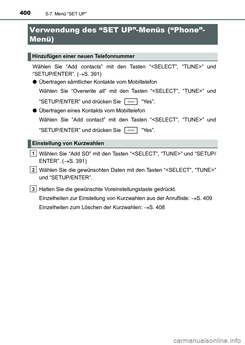 TOYOTA AURIS 2017 Betriebsanleitungen (in German) 4005-7. Menü “SET UP”
UK_AURIS_HB_EM (OM12K99M)
Wählen Sie “Add contacts” mit den Tasten “<SELECT”, “TUNE>” und
“SETUP/ENTER”. (S. 391)
●Übertragen sämtlicher Kontakte vom TOYOTA AURIS 2017 Betriebsanleitungen (in German) 4005-7. Menü “SET UP”
UK_AURIS_HB_EM (OM12K99M)
Wählen Sie “Add contacts” mit den Tasten “<SELECT”, “TUNE>” und
“SETUP/ENTER”. (S. 391)
●Übertragen sämtlicher Kontakte vom