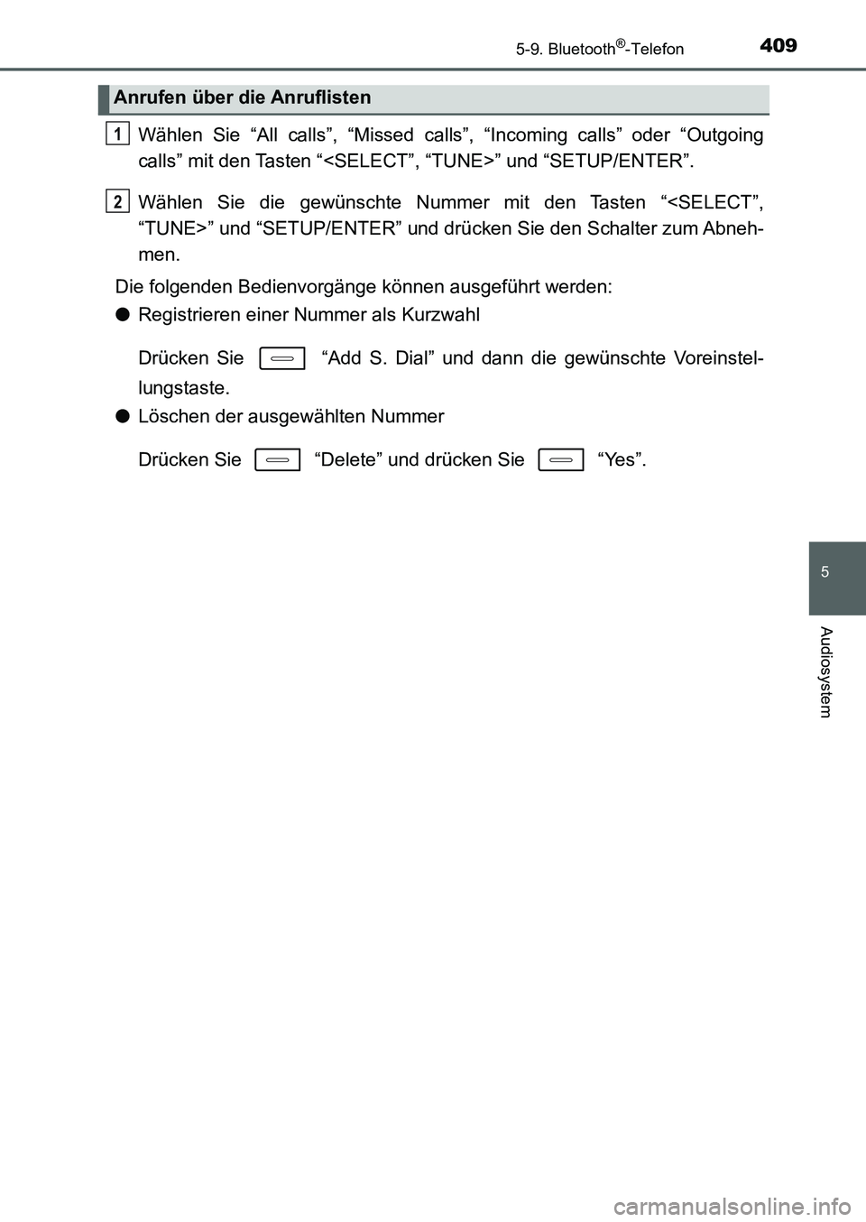 TOYOTA AURIS 2017 Betriebsanleitungen (in German) 4095-9. Bluetooth®-Telefon
5
Audiosystem
UK_AURIS_HB_EM (OM12K99M)
Wählen Sie “All calls”, “Missed calls”, “Incoming calls” oder “Outgoing
calls” mit den Tasten “<SELECT”, “TUN TOYOTA AURIS 2017 Betriebsanleitungen (in German) 4095-9. Bluetooth®-Telefon
5
Audiosystem
UK_AURIS_HB_EM (OM12K99M)
Wählen Sie “All calls”, “Missed calls”, “Incoming calls” oder “Outgoing
calls” mit den Tasten “<SELECT”, “TUN