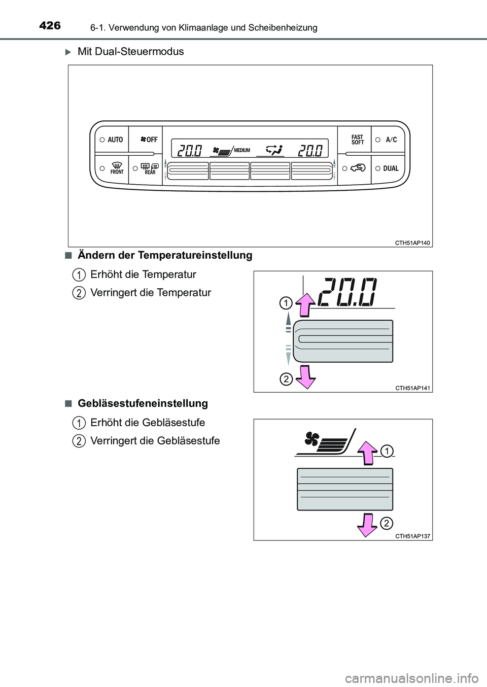 TOYOTA AURIS 2017  Betriebsanleitungen (in German) 4266-1. Verwendung von Klimaanlage und Scheibenheizung
UK_AURIS_HB_EM (OM12K99M)
Mit Dual-Steuermodus
■Ändern der Temperatureinstellung
Erhöht die Temperatur
Verringert die Temperatur
■Geblä