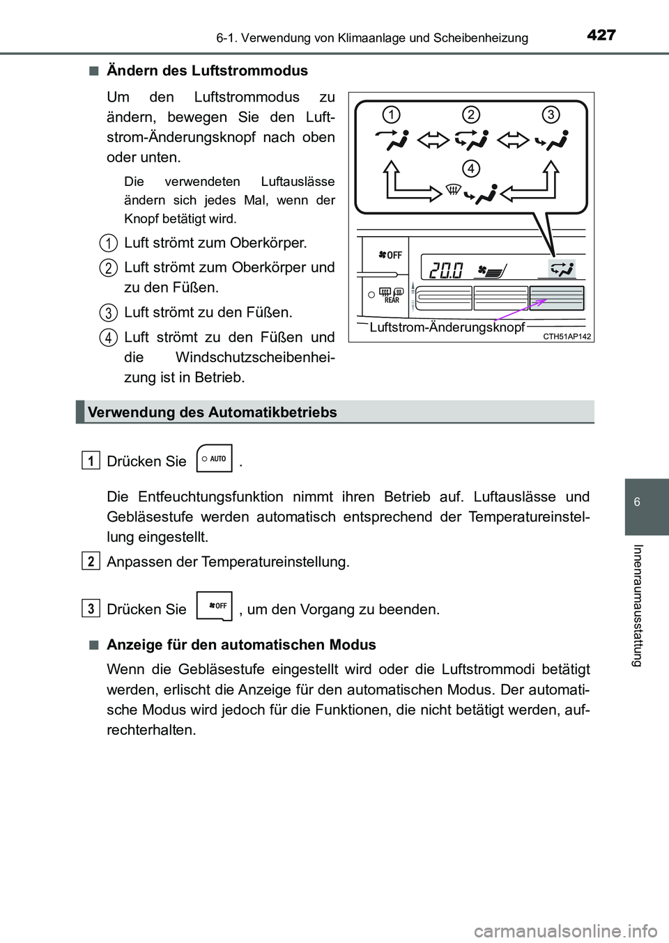 TOYOTA AURIS 2017  Betriebsanleitungen (in German) 4276-1. Verwendung von Klimaanlage und Scheibenheizung
6
Innenraumausstattung
UK_AURIS_HB_EM (OM12K99M)■
Ändern des Luftstrommodus
Um den Luftstrommodus zu
ändern, bewegen Sie den Luft-
strom-Änd