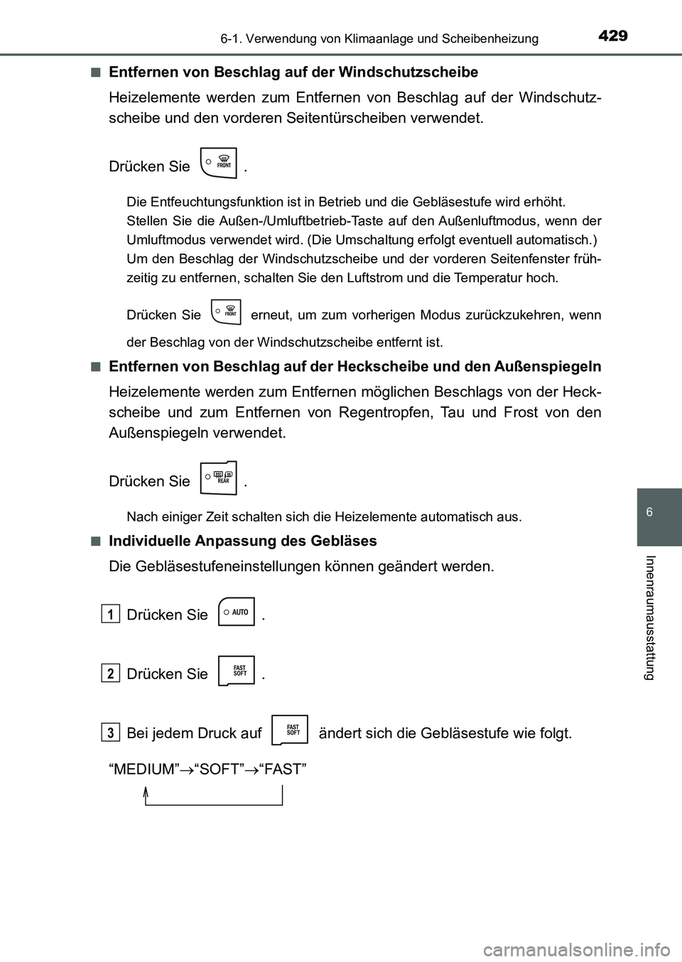 TOYOTA AURIS 2017  Betriebsanleitungen (in German) 4296-1. Verwendung von Klimaanlage und Scheibenheizung
6
Innenraumausstattung
UK_AURIS_HB_EM (OM12K99M)■
Entfernen von Beschlag auf der Windschutzscheibe
Heizelemente werden zum Entfernen von Beschl