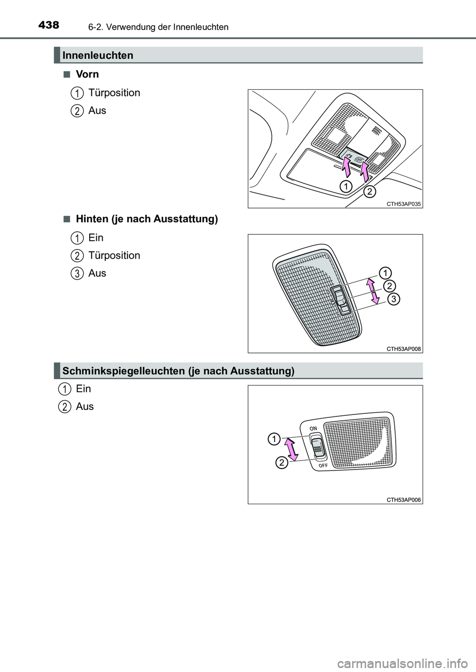 TOYOTA AURIS 2017 Betriebsanleitungen (in German) 4386-2. Verwendung der Innenleuchten
UK_AURIS_HB_EM (OM12K99M)■
Vo r n
Türposition
Aus
■Hinten (je nach Ausstattung)
Ein
Türposition
Aus
Ein
Aus
Innenleuchten
CTH53AP035
1
2
1
2
3
Schminkspiegel TOYOTA AURIS 2017 Betriebsanleitungen (in German) 4386-2. Verwendung der Innenleuchten
UK_AURIS_HB_EM (OM12K99M)■
Vo r n
Türposition
Aus
■Hinten (je nach Ausstattung)
Ein
Türposition
Aus
Ein
Aus
Innenleuchten
CTH53AP035
1
2
1
2
3
Schminkspiegel