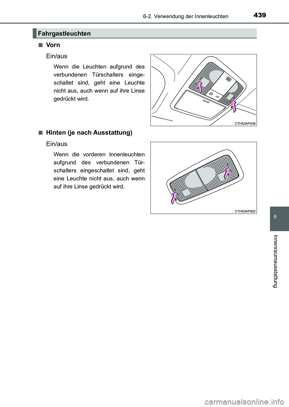 TOYOTA AURIS 2017 Betriebsanleitungen (in German) 4396-2. Verwendung der Innenleuchten
6
Innenraumausstattung
UK_AURIS_HB_EM (OM12K99M)■
Vo r n
Ein/aus
Wenn die Leuchten aufgrund des
verbundenen Türschalters einge-
schaltet sind, geht eine Leucht TOYOTA AURIS 2017 Betriebsanleitungen (in German) 4396-2. Verwendung der Innenleuchten
6
Innenraumausstattung
UK_AURIS_HB_EM (OM12K99M)■
Vo r n
Ein/aus
Wenn die Leuchten aufgrund des
verbundenen Türschalters einge-
schaltet sind, geht eine Leucht