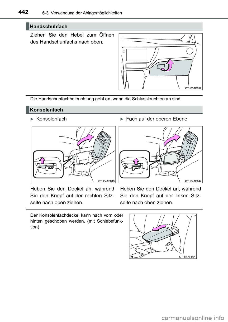 TOYOTA AURIS 2017  Betriebsanleitungen (in German) 4426-3. Verwendung der Ablagemöglichkeiten
UK_AURIS_HB_EM (OM12K99M)
Ziehen Sie den Hebel zum Öffnen
des Handschuhfachs nach oben.
Die Handschuhfachbeleuchtung geht an, wenn die Schlussleuchten an s