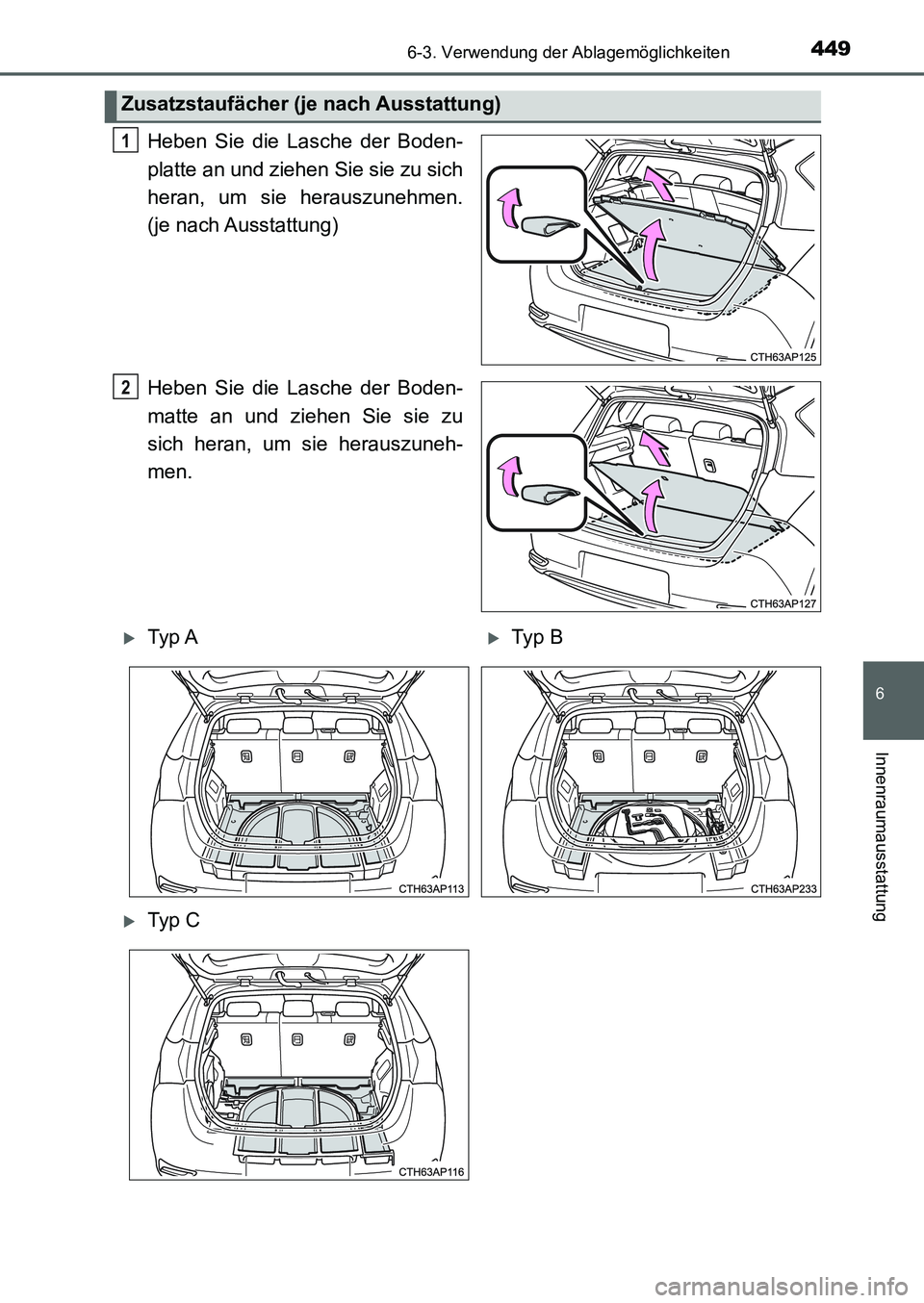 TOYOTA AURIS 2017  Betriebsanleitungen (in German) 4496-3. Verwendung der Ablagemöglichkeiten
6
Innenraumausstattung
UK_AURIS_HB_EM (OM12K99M)
Heben Sie die Lasche der Boden-
platte an und ziehen Sie sie zu sich
heran, um sie herauszunehmen.
(je nach