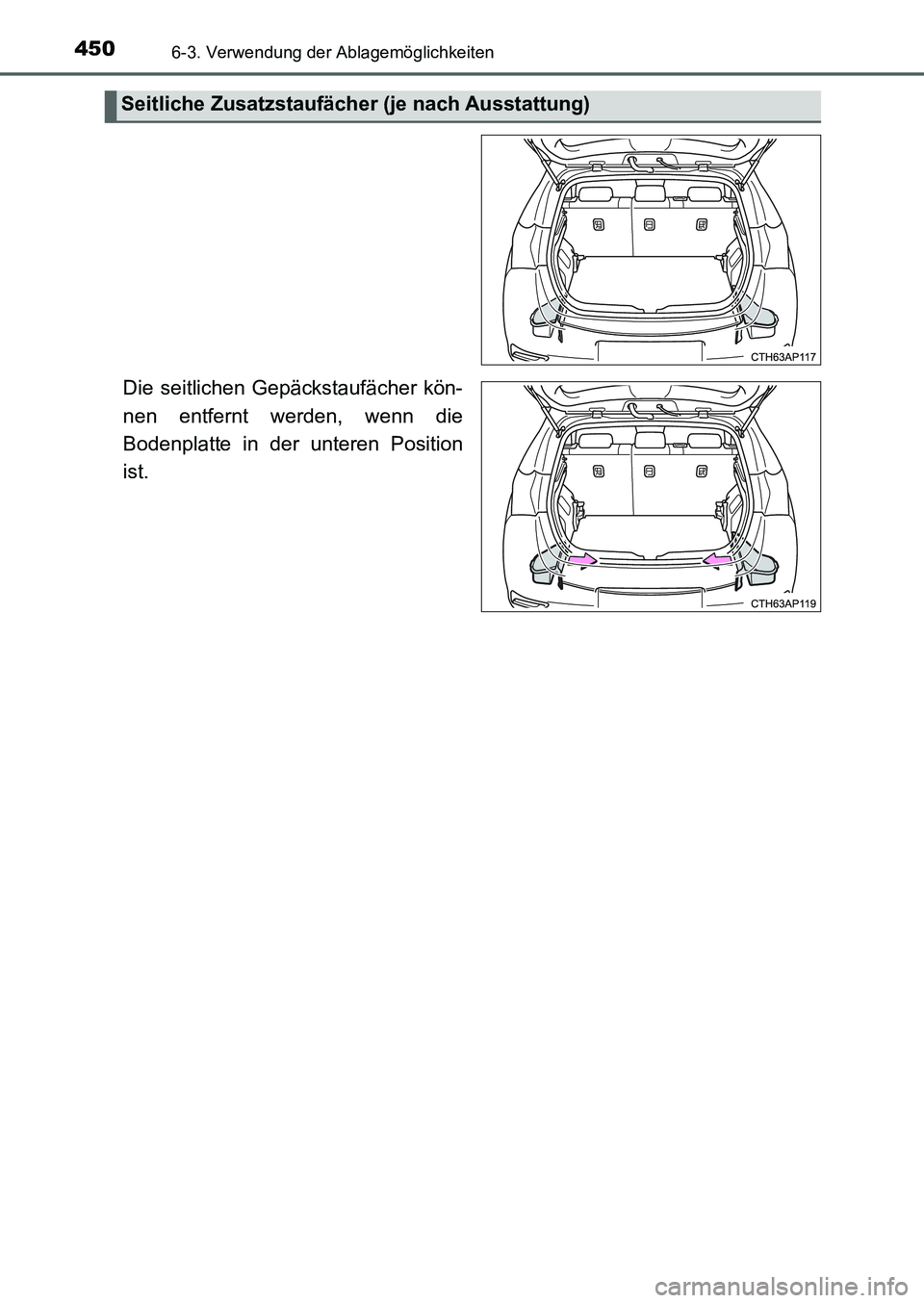 TOYOTA AURIS 2017  Betriebsanleitungen (in German) 4506-3. Verwendung der Ablagemöglichkeiten
UK_AURIS_HB_EM (OM12K99M)
Die seitlichen Gepäckstaufächer kön-
nen entfernt werden, wenn die
Bodenplatte in der unteren Position
ist.
Seitliche Zusatzsta