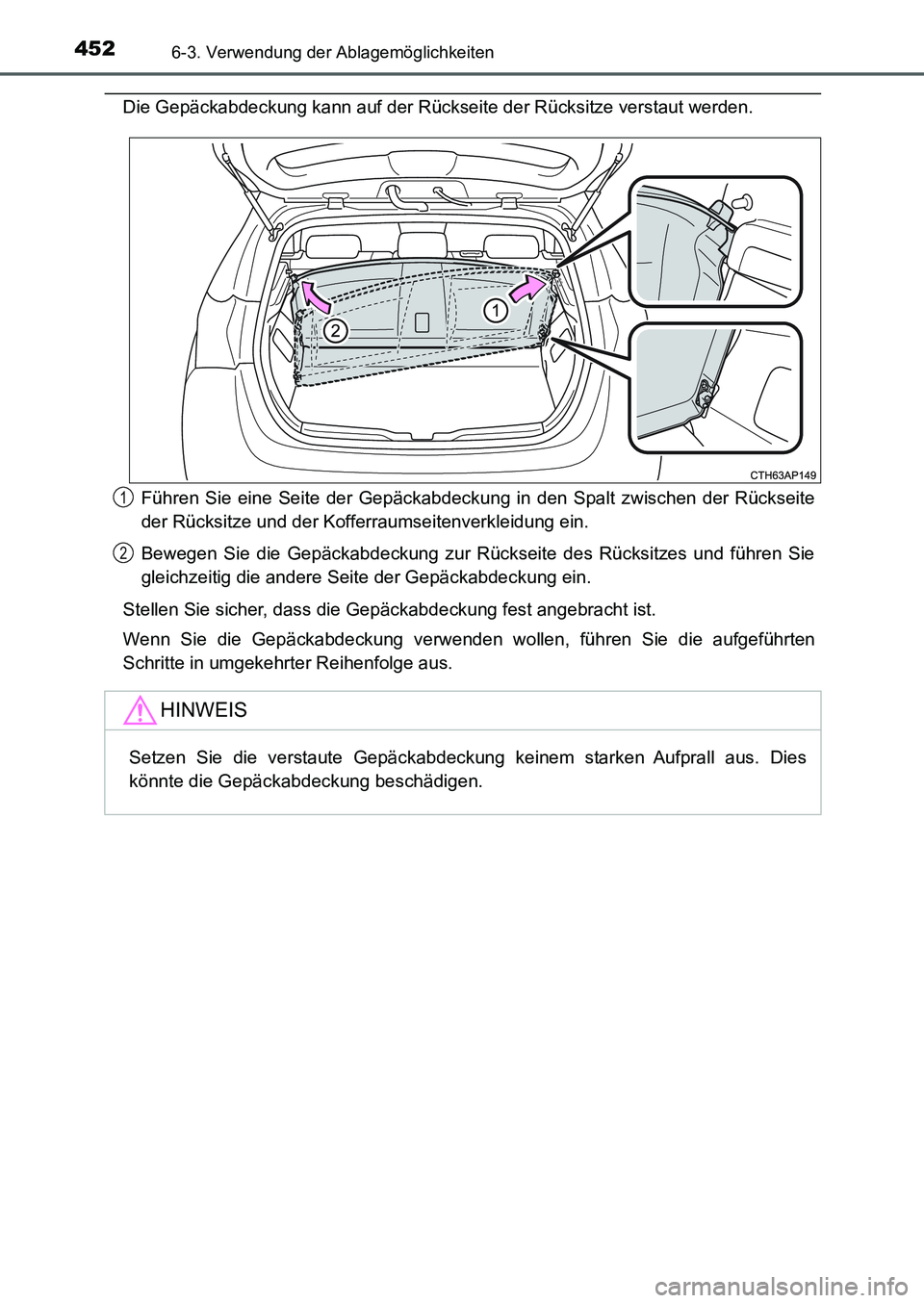 TOYOTA AURIS 2017 Betriebsanleitungen (in German) 4526-3. Verwendung der Ablagemöglichkeiten
UK_AURIS_HB_EM (OM12K99M)
Die Gepäckabdeckung kann auf der Rückseite der Rücksitze verstaut werden.
Führen Sie eine Seite der Gepäckabdeckung in den Sp TOYOTA AURIS 2017 Betriebsanleitungen (in German) 4526-3. Verwendung der Ablagemöglichkeiten
UK_AURIS_HB_EM (OM12K99M)
Die Gepäckabdeckung kann auf der Rückseite der Rücksitze verstaut werden.
Führen Sie eine Seite der Gepäckabdeckung in den Sp