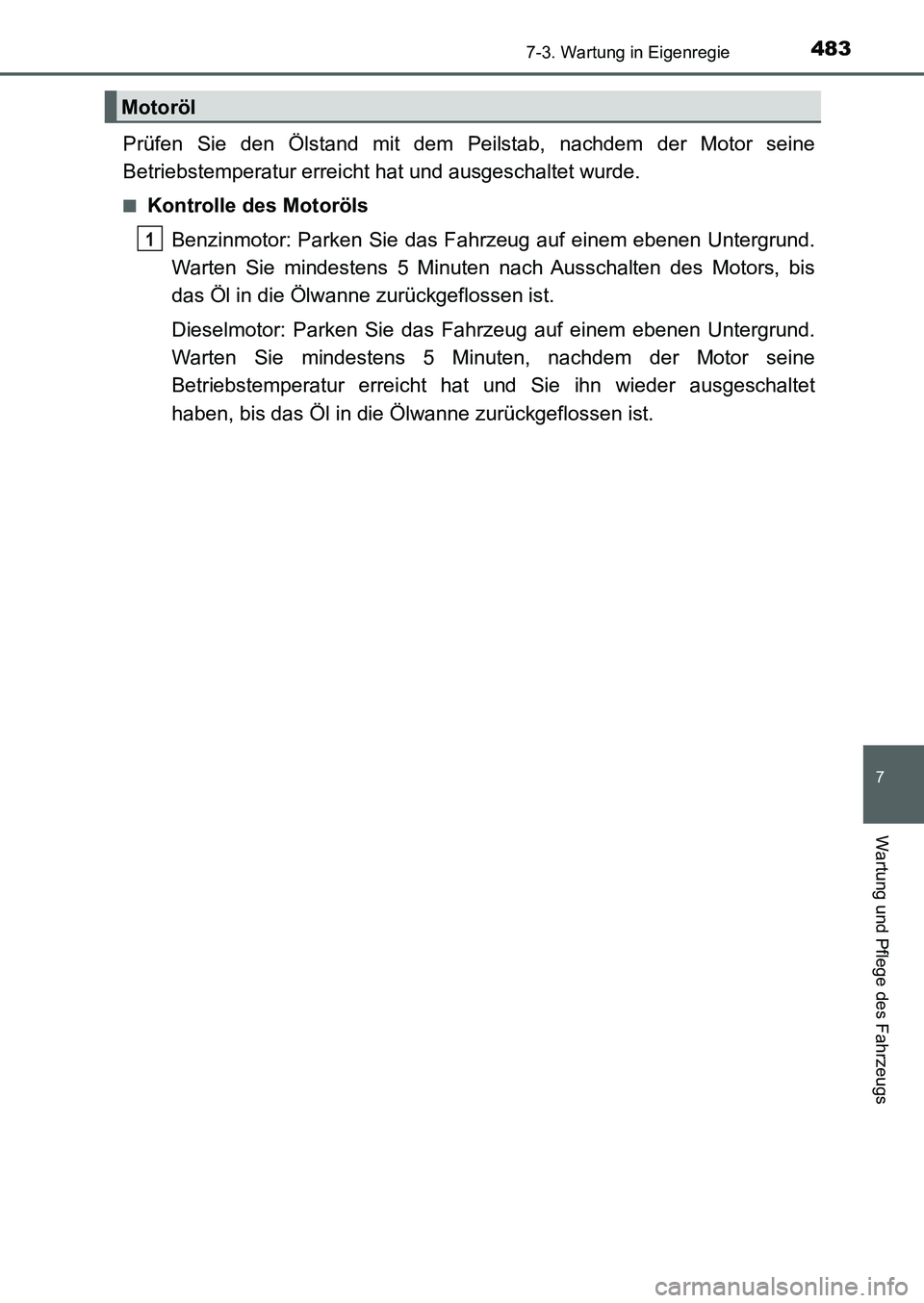 TOYOTA AURIS 2017  Betriebsanleitungen (in German) 4837-3. Wartung in Eigenregie
7
Wartung und Pflege des Fahrzeugs
UK_AURIS_HB_EM (OM12K99M)
Prüfen Sie den Ölstand mit dem Peilstab, nachdem der Motor seine
Betriebstemperatur erreicht hat und ausges