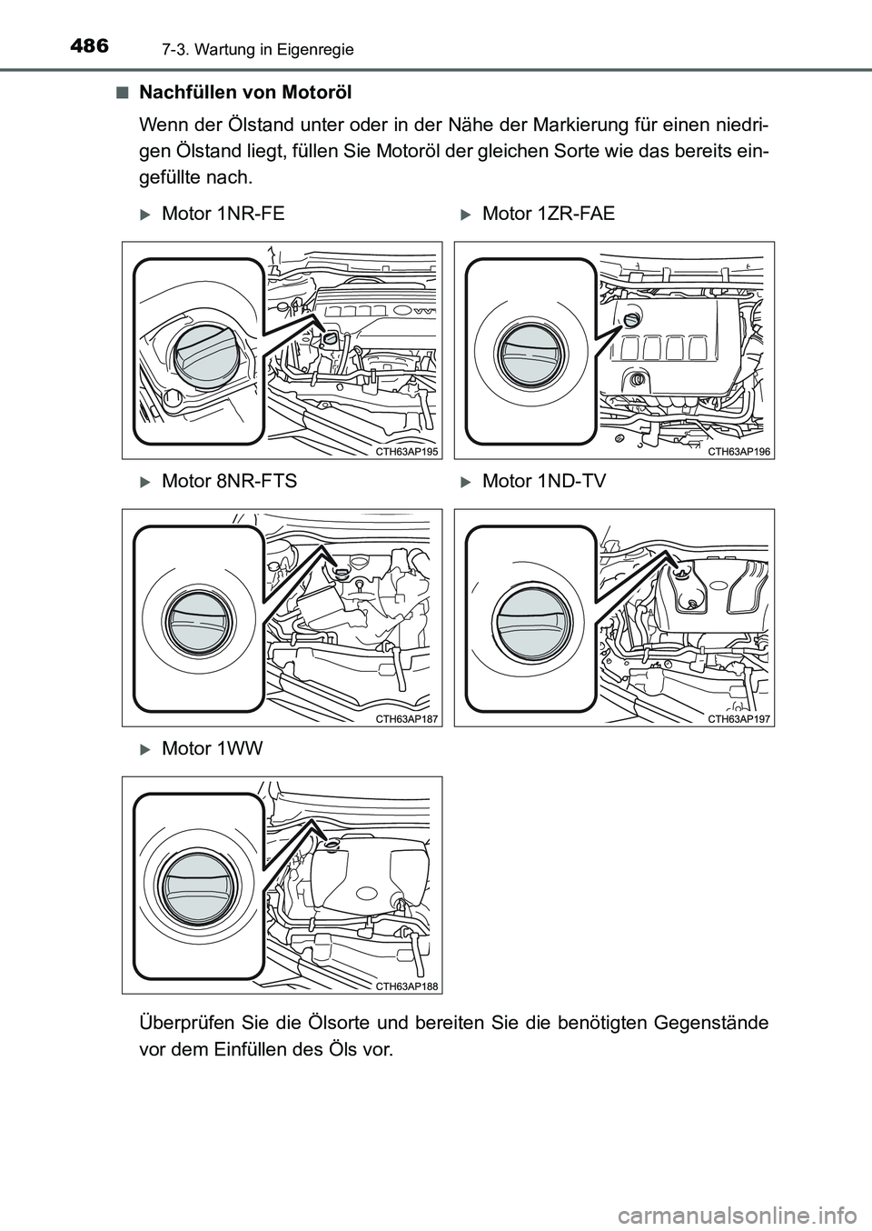 TOYOTA AURIS 2017  Betriebsanleitungen (in German) 4867-3. Wartung in Eigenregie
UK_AURIS_HB_EM (OM12K99M)■
Nachfüllen von Motoröl
Wenn der Ölstand unter oder in der Nähe der Markierung für einen niedri-
gen Ölstand liegt, füllen Sie Motoröl