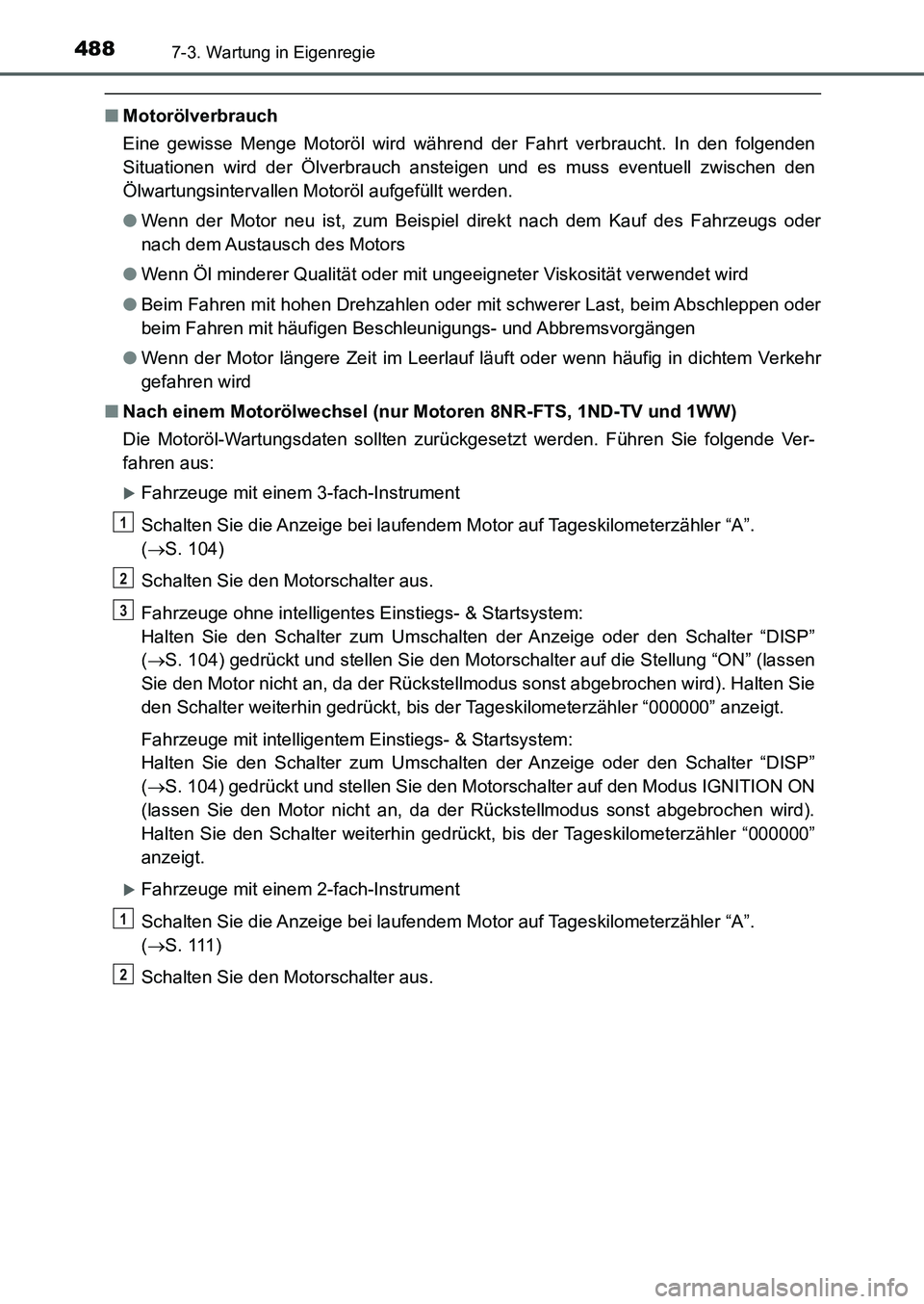 TOYOTA AURIS 2017  Betriebsanleitungen (in German) 4887-3. Wartung in Eigenregie
UK_AURIS_HB_EM (OM12K99M)
■Motorölverbrauch
Eine gewisse Menge Motoröl wird während der Fahrt verbraucht. In den folgenden
Situationen wird der Ölverbrauch ansteige