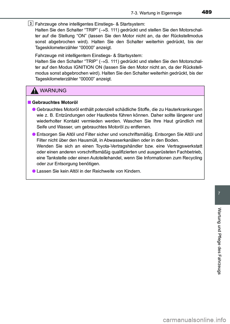 TOYOTA AURIS 2017  Betriebsanleitungen (in German) 4897-3. Wartung in Eigenregie
7
Wartung und Pflege des Fahrzeugs
UK_AURIS_HB_EM (OM12K99M)Fahrzeuge ohne intelligentes Einstiegs- & Startsystem: 
Halten Sie den Schalter “TRIP” (S. 111) gedrüc