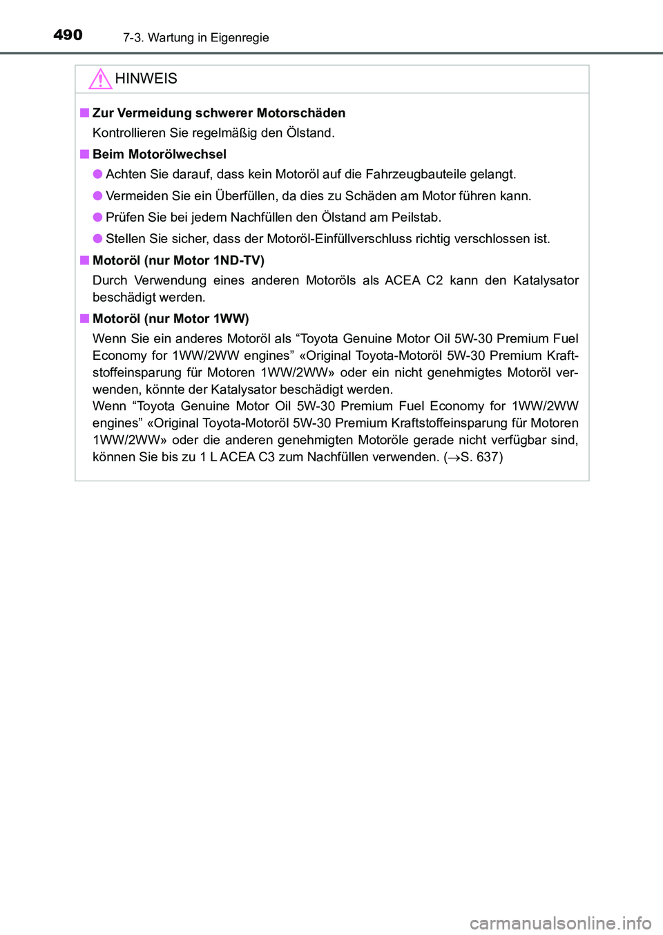 TOYOTA AURIS 2017  Betriebsanleitungen (in German) 4907-3. Wartung in Eigenregie
UK_AURIS_HB_EM (OM12K99M)
HINWEIS
■Zur Vermeidung schwerer Motorschäden
Kontrollieren Sie regelmäßig den Ölstand.
■Beim Motorölwechsel
●Achten Sie darauf, dass
