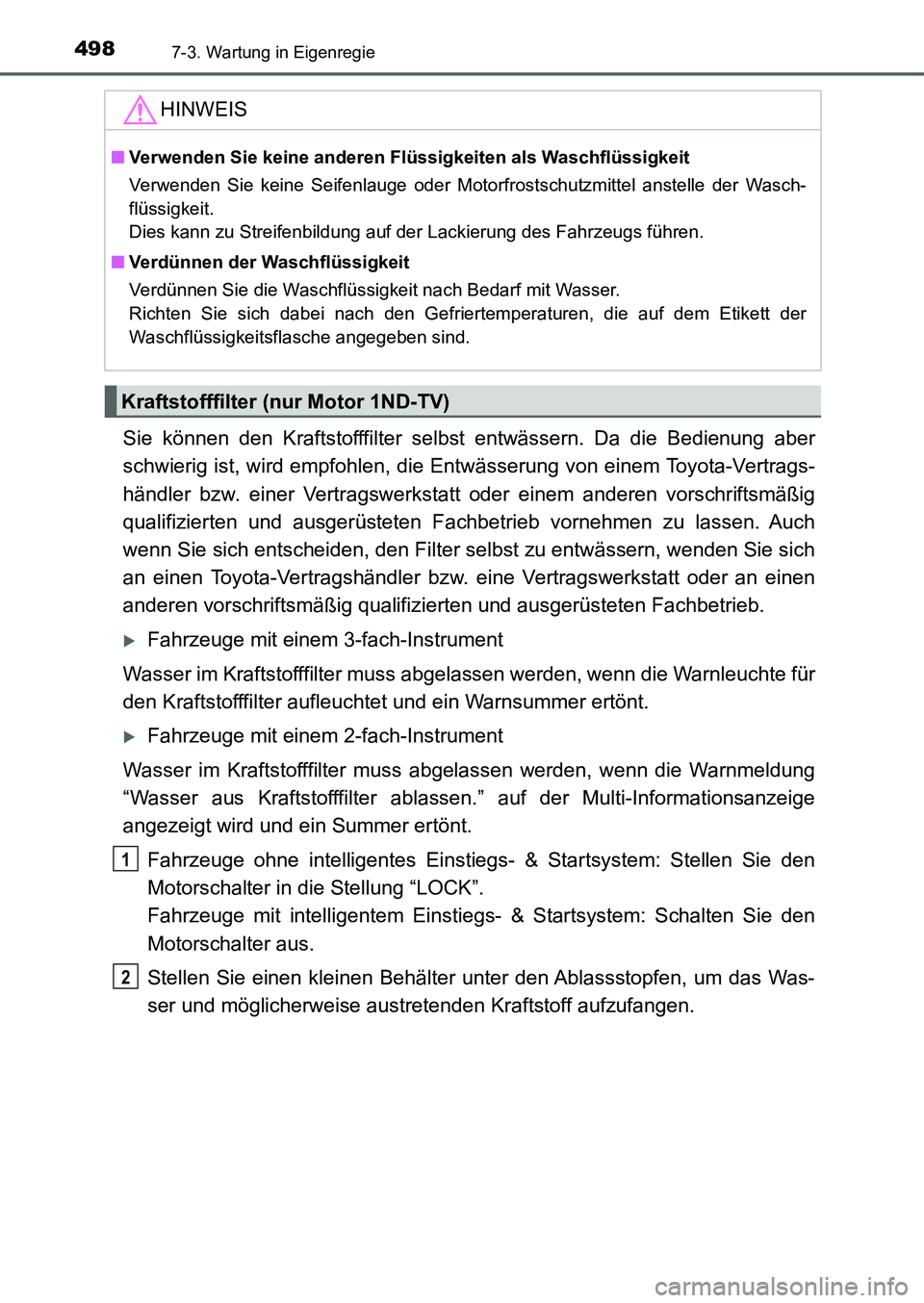 TOYOTA AURIS 2017 Betriebsanleitungen (in German) 4987-3. Wartung in Eigenregie
UK_AURIS_HB_EM (OM12K99M)
Sie können den Kraftstofffilter selbst entwässern. Da die Bedienung aber
schwierig ist, wird empfohlen, die Entwässerung von einem Toyota-Ver TOYOTA AURIS 2017 Betriebsanleitungen (in German) 4987-3. Wartung in Eigenregie
UK_AURIS_HB_EM (OM12K99M)
Sie können den Kraftstofffilter selbst entwässern. Da die Bedienung aber
schwierig ist, wird empfohlen, die Entwässerung von einem Toyota-Ver