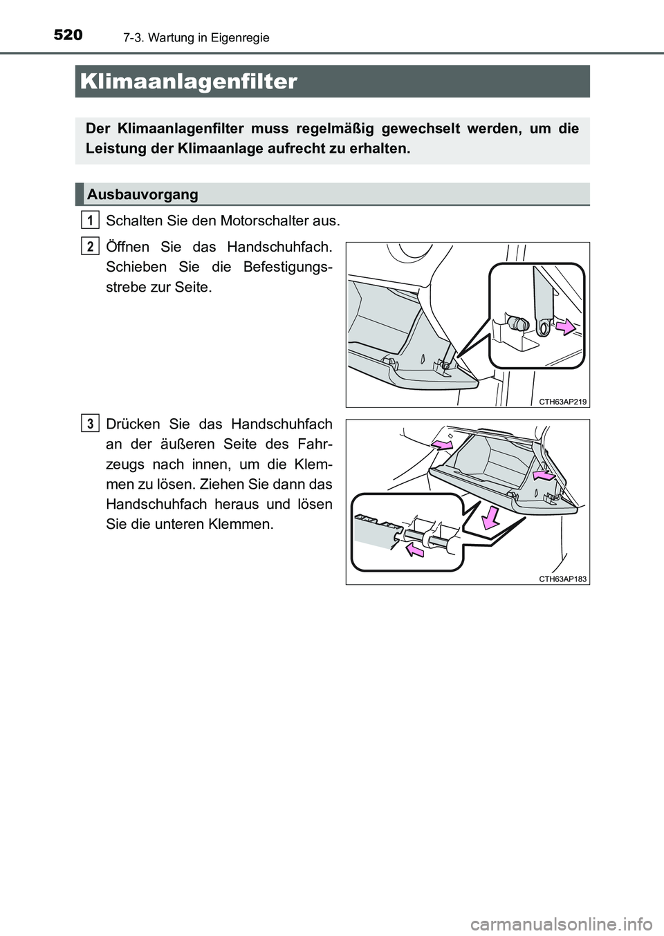 TOYOTA AURIS 2017 Betriebsanleitungen (in German) 5207-3. Wartung in Eigenregie
UK_AURIS_HB_EM (OM12K99M)
Schalten Sie den Motorschalter aus.
Öffnen Sie das Handschuhfach.
Schieben Sie die Befestigungs-
strebe zur Seite.
Drücken Sie das Handschuhfa TOYOTA AURIS 2017 Betriebsanleitungen (in German) 5207-3. Wartung in Eigenregie
UK_AURIS_HB_EM (OM12K99M)
Schalten Sie den Motorschalter aus.
Öffnen Sie das Handschuhfach.
Schieben Sie die Befestigungs-
strebe zur Seite.
Drücken Sie das Handschuhfa