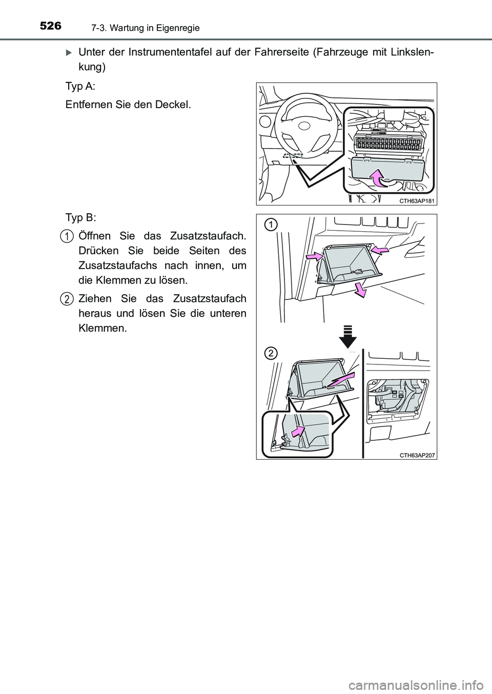 TOYOTA AURIS 2017 Betriebsanleitungen (in German) 5267-3. Wartung in Eigenregie
UK_AURIS_HB_EM (OM12K99M)
Unter der Instrumententafel auf der Fahrerseite (Fahrzeuge mit Linkslen-
kung)
Ty p A :
Entfernen Sie den Deckel.
Ty p B :
Öffnen Sie das TOYOTA AURIS 2017 Betriebsanleitungen (in German) 5267-3. Wartung in Eigenregie
UK_AURIS_HB_EM (OM12K99M)
Unter der Instrumententafel auf der Fahrerseite (Fahrzeuge mit Linkslen-
kung)
Ty p A :
Entfernen Sie den Deckel.
Ty p B :
Öffnen Sie das