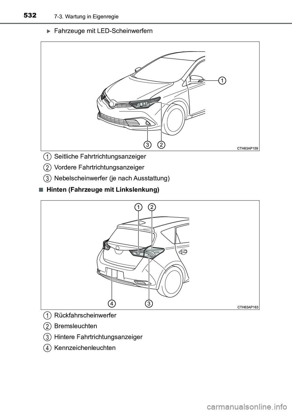 TOYOTA AURIS 2017  Betriebsanleitungen (in German) 5327-3. Wartung in Eigenregie
UK_AURIS_HB_EM (OM12K99M)
Fahrzeuge mit LED-Scheinwerfern
■Hinten (Fahrzeuge mit Linkslenkung)
Seitliche Fahrtrichtungsanzeiger
Vordere Fahrtrichtungsanzeiger
Nebels