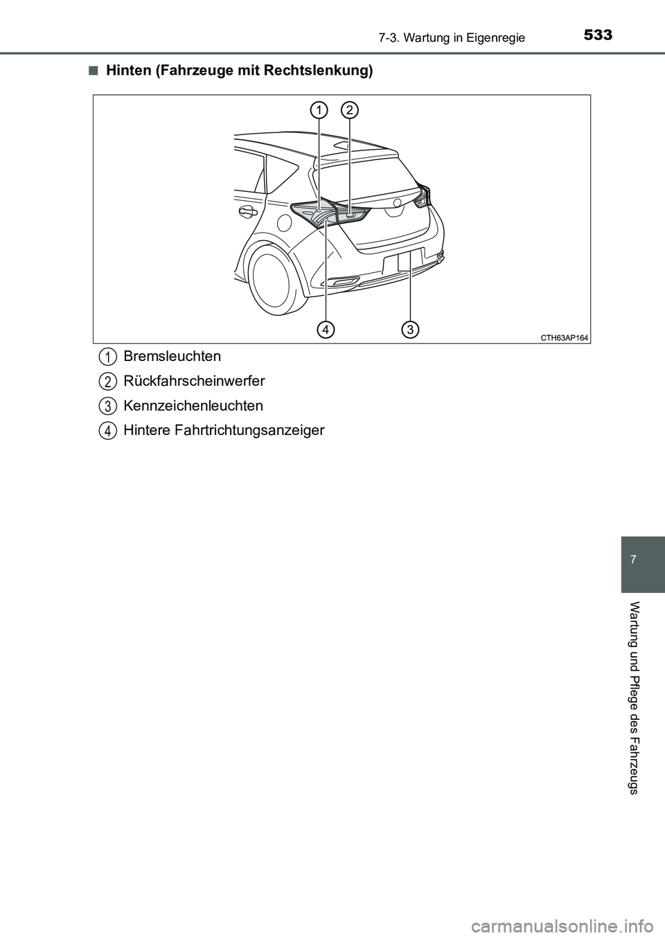 TOYOTA AURIS 2017  Betriebsanleitungen (in German) 5337-3. Wartung in Eigenregie
7
Wartung und Pflege des Fahrzeugs
UK_AURIS_HB_EM (OM12K99M)■
Hinten (Fahrzeuge mit Rechtslenkung)
Bremsleuchten
Rückfahrscheinwerfer
Kennzeichenleuchten
Hintere Fahrt