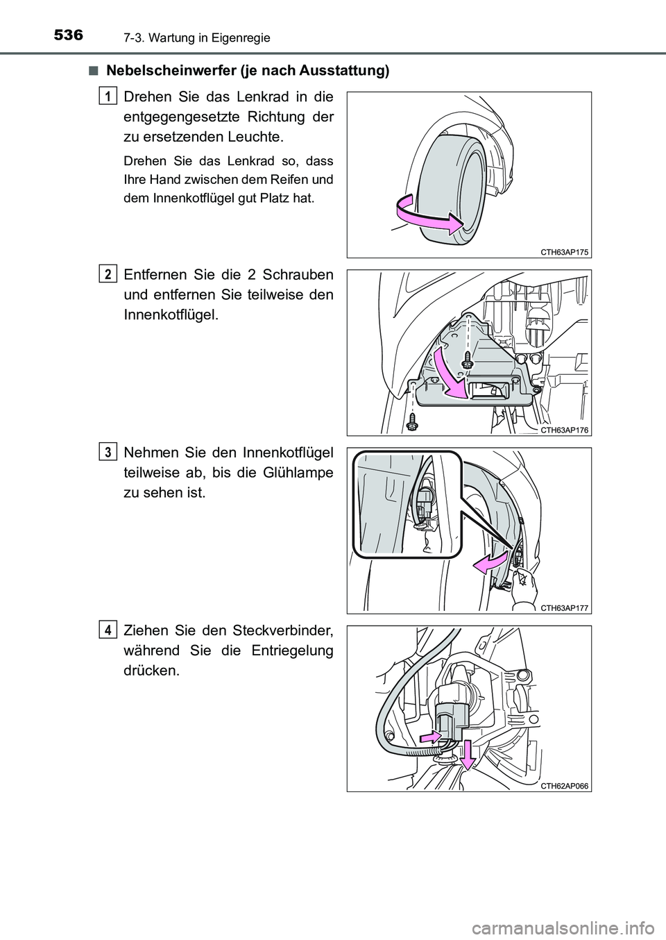 TOYOTA AURIS 2017  Betriebsanleitungen (in German) 5367-3. Wartung in Eigenregie
UK_AURIS_HB_EM (OM12K99M)■
Nebelscheinwerfer (je nach Ausstattung)
Drehen Sie das Lenkrad in die
entgegengesetzte Richtung der
zu ersetzenden Leuchte.
Drehen Sie das Le