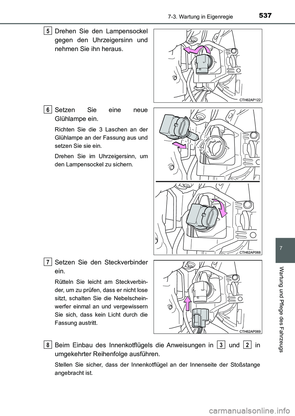 TOYOTA AURIS 2017  Betriebsanleitungen (in German) 5377-3. Wartung in Eigenregie
7
Wartung und Pflege des Fahrzeugs
UK_AURIS_HB_EM (OM12K99M)
Drehen Sie den Lampensockel
gegen den Uhrzeigersinn und
nehmen Sie ihn heraus.
Setzen Sie eine neue
Glühlamp